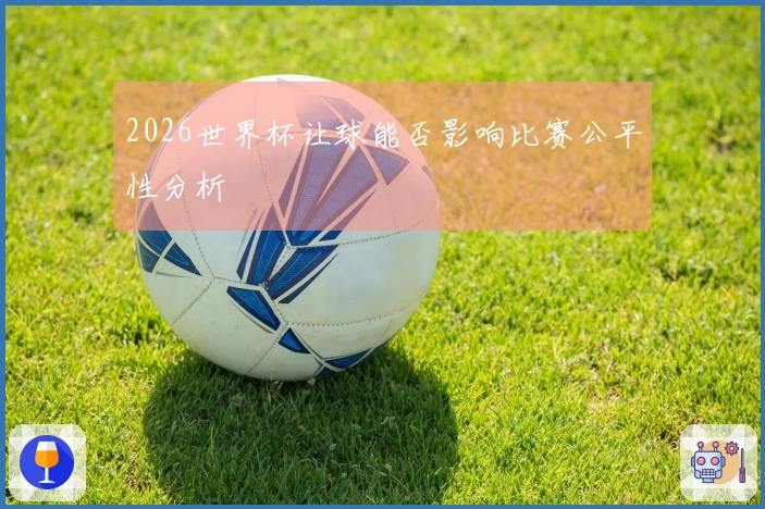 2026世界杯让球能否影响比赛公平性分析